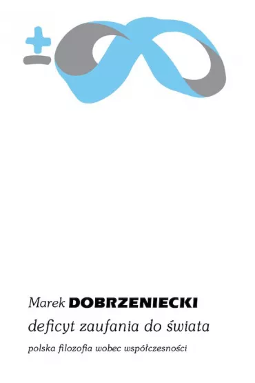 Deficyt zaufania do �wiata. Polska filozofia wobec wsp�czesno�ci - Marek  Dobrzeniecki