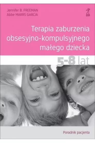 Terapia zaburzenia obsesyjno-kompulsyjnego ma�ego dziecka. 5-8 lat. Poradnik pacjenta - Jennifer B. Freeman, Abbe Marrs Garcia