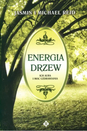 Energia drzew ich aura i moc uzdrawiania - Reid Jasmin, Reid Michael