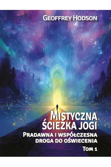 Mistyczna �cie�ka jogi. Pradawna i wsp�czesnadroga do o�wiecenia Tom 1 - Geoffrey Hodson