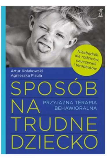Spos�b na trudne dziecko. Przyjazna terapia behaw. - Agnieszka Pisula, Artur Ko�akowski