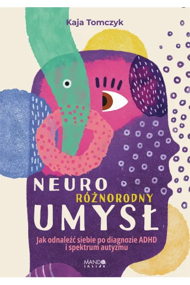 Neuror�norodny umys�. Jak odnale�� siebie po diagnozie ADHD i spektrum autyzmu - Kaja  Tomczyk