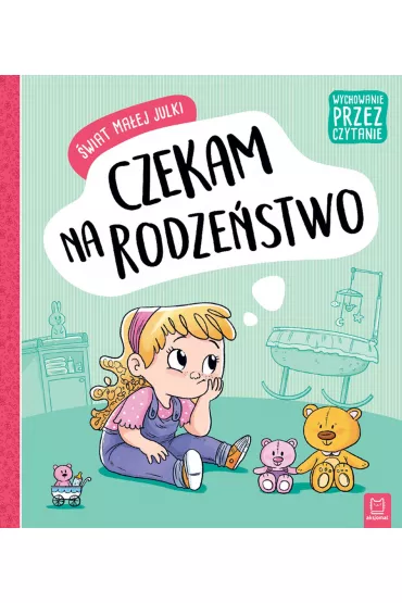 �wiat ma�ej Julki. Czekam na rodze�stwo. Wychowanie przez czytanie