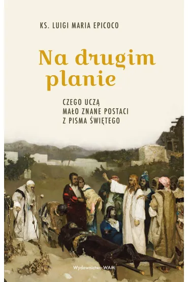 Na drugim planie. Czego ucz� ma�o znane postaci z Pisma �wi�tego - Luigi Maria Epicoco