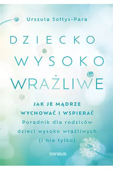 Dziecko wysoko wra�liwe. Jak je m�drze wychowa� i wspiera� - Urszula  So�tys-Para
