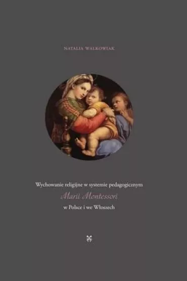 Wychowanie religijne w systemie pedagogicznym Marii Montessori w Polsce i we W�oszech - Natalia Walkowiak