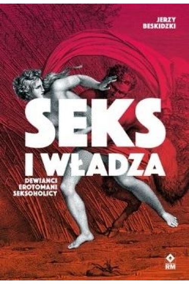 Seks i władza. Dewiańci, erotomani, seksoholicy