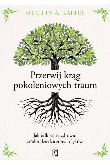 Przerwij krg pokoleniowych traum. Jak odkry i uzdrowi rdo dziedziczonych lkw - Shelley A. Kaehr