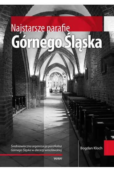 Najstarsze parafie G�rnego �l�ska - Bogdan Kloch