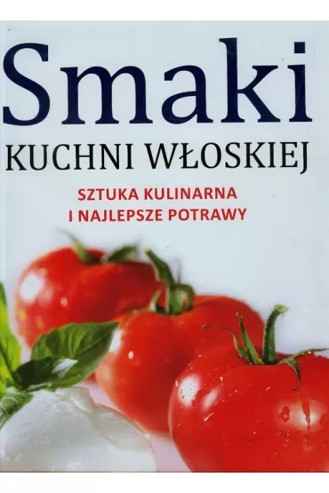 Smaki kuchni w�oskiej. Sztuka kulinarna i najlepsze potrawy - Ballarini Giovanni, Galimberti Umberto
