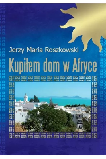 Kupi�em dom w Afryce - Jerzy Maria Roszkowski