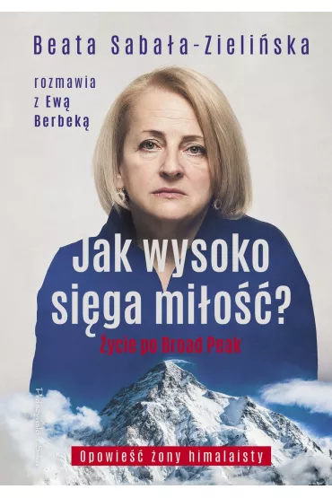 Jak wysoko si�ga mi�o��? �ycie po Broad Peak. Rozmowa z Ew� Berbek� - Beata Saba�a-Zieli�ska