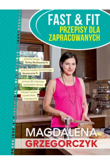 Fast & Fit Szybkie i zdrowe dania dla zapracowanych - Magdalena Grzegorczyk