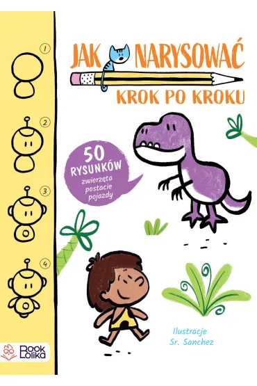 Jak narysowa�? Krok po kroku 50 rysunk�w: zwierz�ta, postacie, pojazdy - Sr. Sanchez