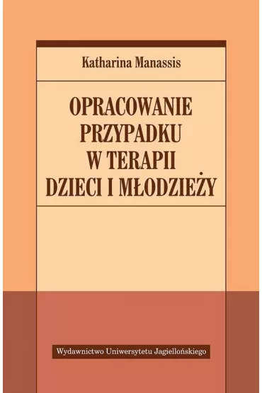 Opracowanie przypadku w terapii dzieci i m�odzie�y - Katharina Manassis