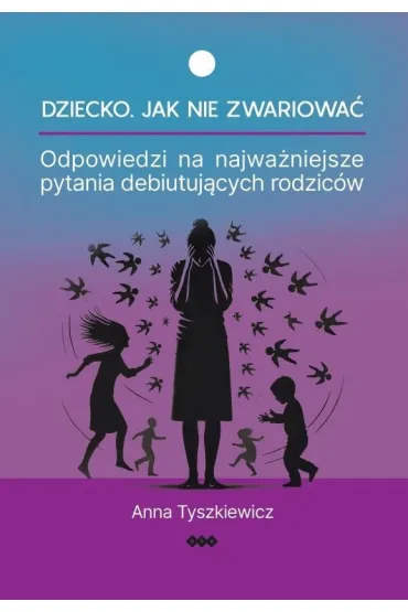 Dziecko. Jak nie zwariowa� - Anna Tyszkiewicz