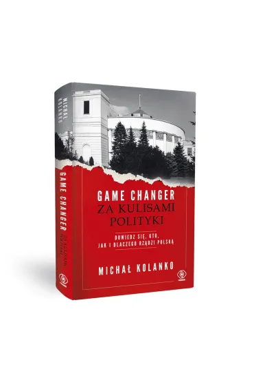 Game changer. Za kulisami polityki. Dowiedz si�, kto, jak i dlaczego rz�dzi Polsk� - Micha�  Kolanko