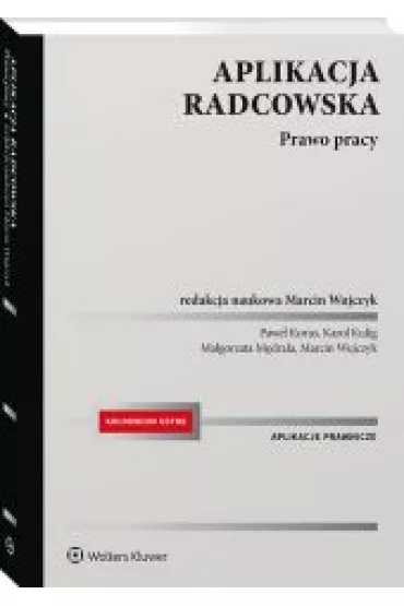Aplikacja radcowska. Prawo pracy - Ma�gorzata M�drala, Marcin Wujczyk, Karol Kulig, Pawe� Korus