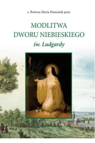 Modlitwa Dworu Niebieskiego �w. Ludgardy - Bo�ena Maria Hanasiuk
