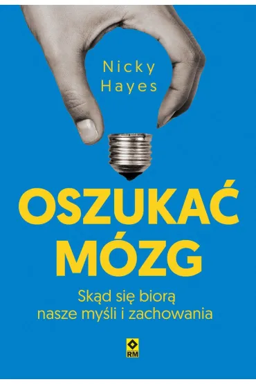 Oszuka� m�zg. Sk�d si� bior� nasze my�li i zachowania - Nicky  Hayes