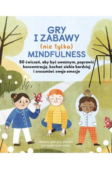 Gry i zabawy mindfulness: 50 �wicze�, aby by� uwa�nym, poprawi� koncentracj�, kocha� siebie bardziej - Kristina Marcelli-Sargent