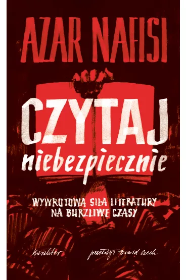 Czytaj niebezpiecznie. Wywrotowa si�a literatury na burzliwe czasy - Nafisi Azar