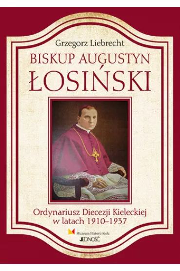Biskup augustyn �osi�ski ordynariusz diecezji kieleckiej w latach 1910-1937 - Grzegorz Liebrecht