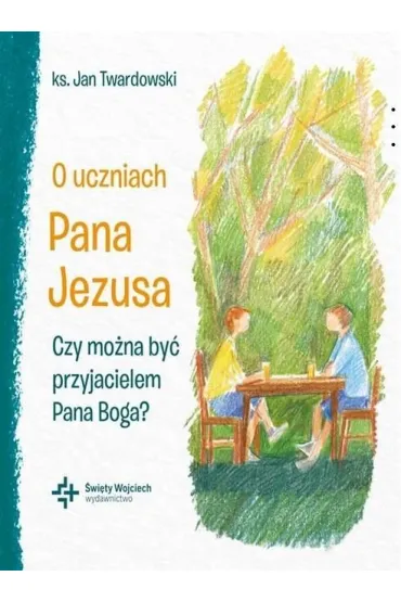 O uczniach Pana Jezusa. Czy mo�na by� przyjacielem Pana Boga? - Jan Twardowski