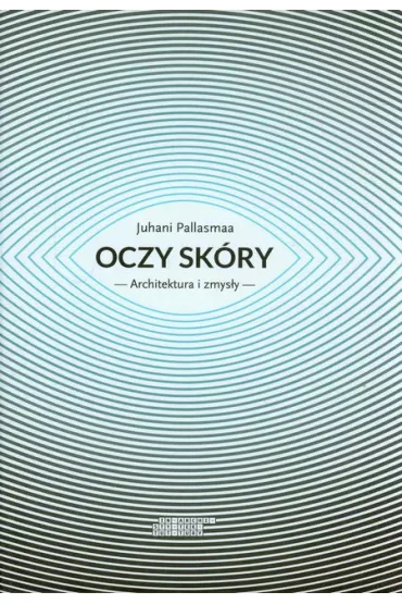Oczy sk�ry. Architektura i zmys�y - Pallasmaa Juhani