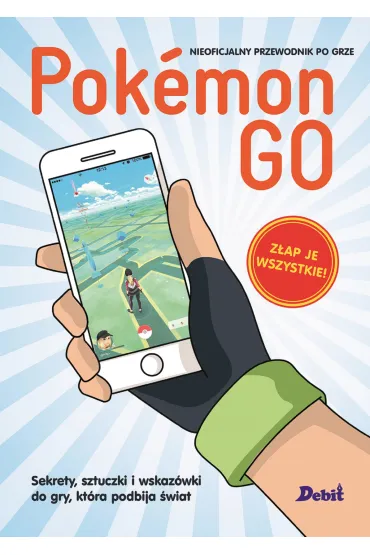 Pokemon GO. Sekrety, sztuczki i wskaz�wki do gry, kt�ra podbija �wiat