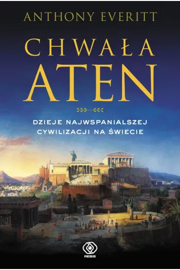 Chwa�a Aten. Dzieje najwspanialszej cywilizacji na �wiecie - Anthony Everitt