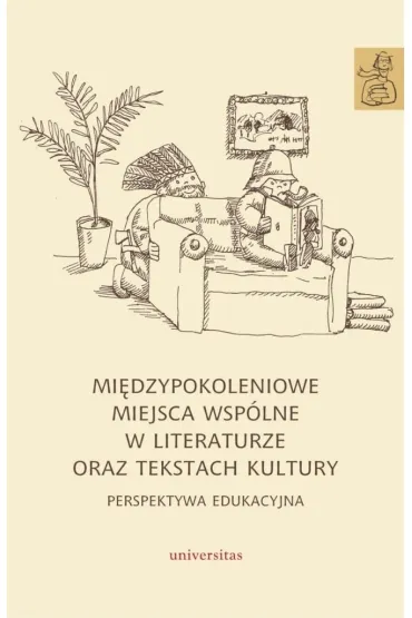 Mi�dzypokoleniowe miejsca wsp�lne w literaturze oraz tekstach kultury - perspektywa edukacyjna - Anna Janus-Sitarz, Karolina Kwak
