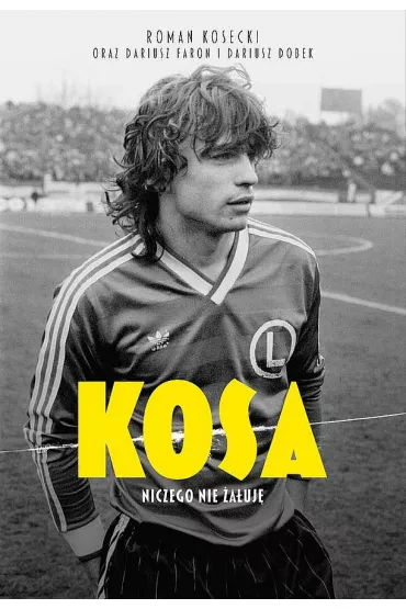 Kosa. Niczego nie �a�uj� - Dariusz Faron, Dariusz  Dobek, Roman  Kosecki