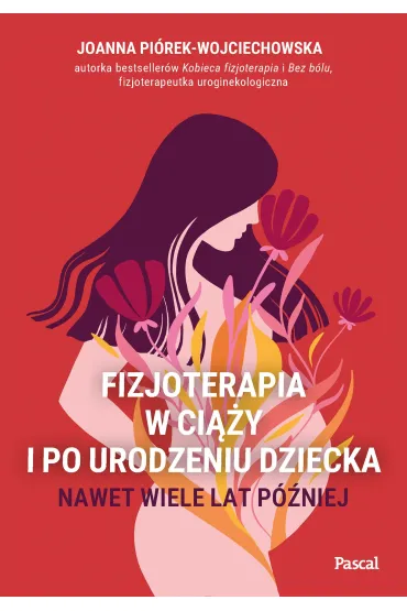 Fizjoterapia w ci��y i po urodzeniu dziecka. Nawet wiele lat p�niej - Joanna Pi�rek-Wojciechowska