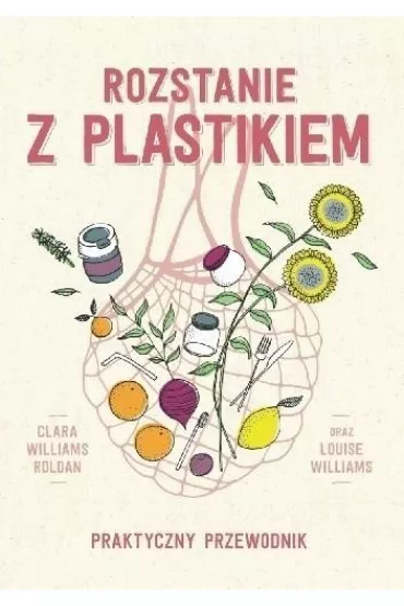 Rozstanie z plastikiem. Praktyczny przewodnik - Clara  Williams Roldan, Louise  Williams