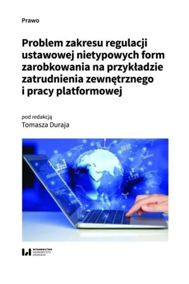 Problem zakresu regulacji ustawowej nietypowych form zarobkowania na przyk�adzie zatrudnienia zewn�trznego i pracy platformowej - Tomasz Duraj