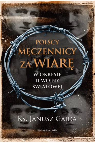Polscy m�czennicy za wiar� w okresie II wojny �wiatowej - Janusz Gajda