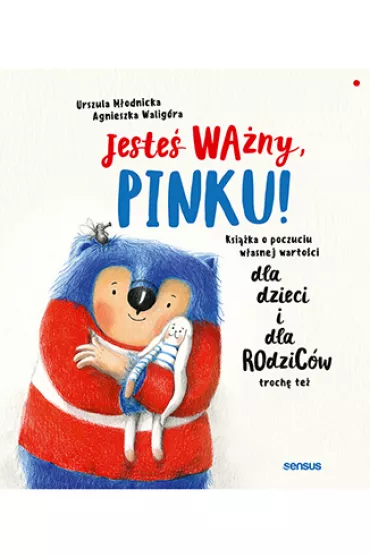 Jeste� wa�ny, Pinku! Ksi��ka o poczuciu w�asnej warto�ci dla dzieci i dla rodzic�w troch� te� - Agnieszka Walig�ra, Urszula M�odnicka