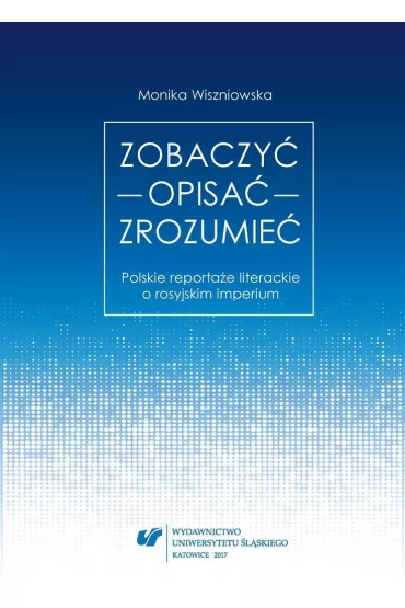 Zobaczy� opisa� zrozumie�. Polskie reporta�e literackie o rosyjskim imperium - Monika Wiszniowska