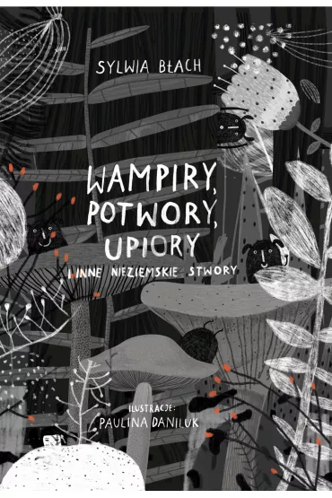 Wampiry potwory upiory i inne nieziemskie stwory - Paulina Daniluk, Sylwia B�ach