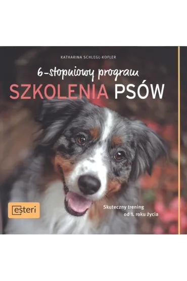 6-stopniowy program szkolenia ps�w skuteczny trening od pierwszego roku �ycia - Katharina Schlegl-Kofler