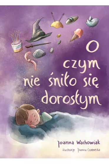 O czym nie �ni�o si� doros�ym - Joanna Wachowiak