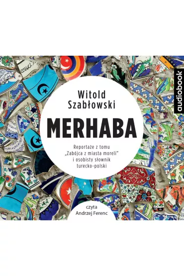 Audiobook Merhaba. Reporta�e z tomu "Zab�jca z miasta moreli" i osobisty s�ownik turecko-polski mp3 - Witold Szab�owski