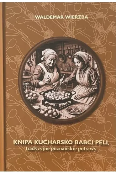 Knipa Kucharsko Babci Peli Tradycyjne pozna�skie potrawy - Waldemar Wierzba