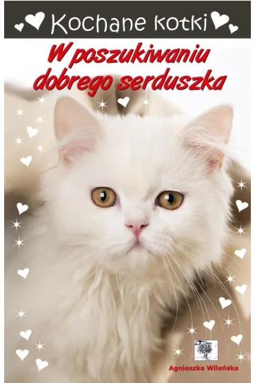 Kochane kotki. W poszukiwaniu dobrego serduszka - Agnieszka Wile�ska