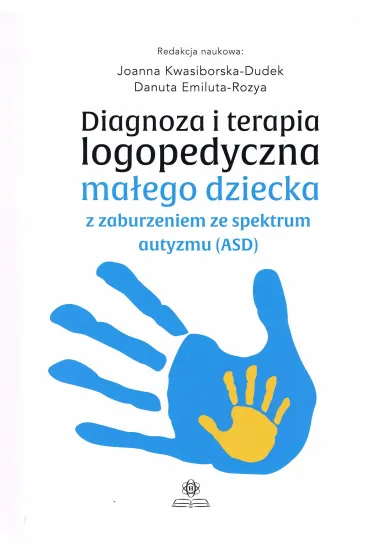 Diagnoza i terapia logopedyczna ma�ego dziecka z zaburzeniami ze spektrum autyzmu (ASD) - Danuta  Emiluta-Rozya, Joanna  Kwasiborska-Dudek