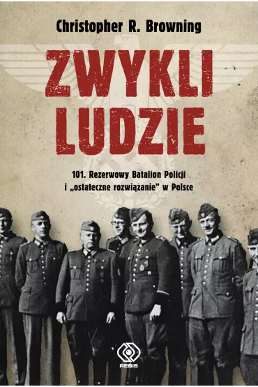 Zwykli ludzie. 101. Rezerwowy Batalion Policji i `ostateczne rozwi�zanie` w Polsce - Christopher R Browning