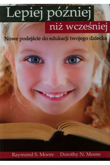 Lepiej p�niej ni� wcze�niej - Dorothy N Moore, Raymond S Moore