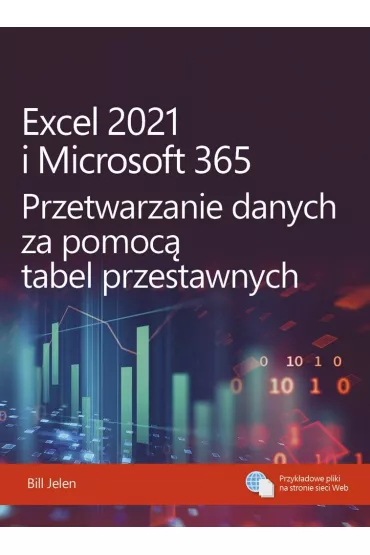 Excel 2021 i Microsoft 365. Przetwarzanie danych za pomoc� tabel przestawnych - Bill Jelen