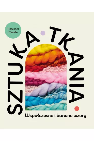 Sztuka tkania. Wspczesne i barwne wzory - Maryanne  Moodie